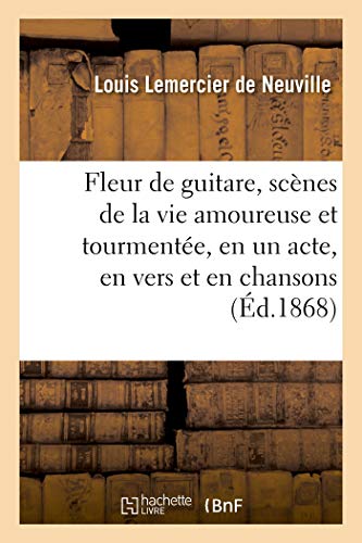 Stock image for Fleur de guitare, scnes de la vie amoureuse et tourmente, en un acte, en vers et en chansons (French Edition) for sale by Lucky's Textbooks