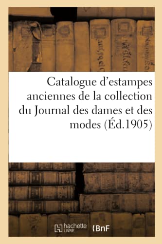 Beispielbild fr Catalogue d'Estampes Anciennes Des coles Anglaise Et Franaise Du Xviiie Sicle: de la Collection Du Journal Des Dames Et Des Modes (French Edition) zum Verkauf von Lucky's Textbooks