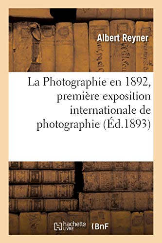 Imagen de archivo de La Photographie En 1892, Premire Exposition Internationale de Photographie (French Edition) a la venta por Lucky's Textbooks