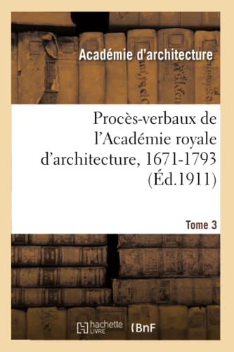 Beispielbild fr Procs-Verbaux de l'Acadmie Royale d'Architecture, 1671-1793. Tome 3 (French Edition) zum Verkauf von Lucky's Textbooks