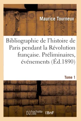 Imagen de archivo de Bibliographie de l'Histoire de Paris Pendant La Rvolution Franaise. Tome 1 (French Edition) a la venta por Lucky's Textbooks