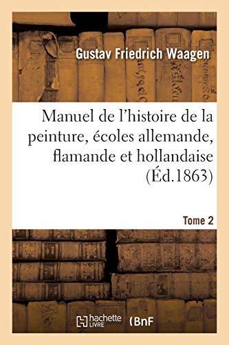 Beispielbild fr Manuel de l'Histoire de la Peinture, coles Allemande, Flamande Et Hollandaise. Tome 2 (French Edition) zum Verkauf von Lucky's Textbooks