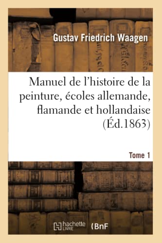 Stock image for Manuel de l'Histoire de la Peinture, coles Allemande, Flamande Et Hollandaise. Tome 1 (French Edition) for sale by Books Unplugged