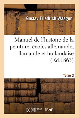 Stock image for Manuel de l'Histoire de la Peinture, coles Allemande, Flamande Et Hollandaise. Tome 3 (French Edition) for sale by Lucky's Textbooks