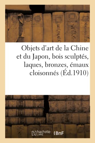 Imagen de archivo de Objets d'Art de la Chine Et Du Japon, Bois Sculpts, Laques, Bronzes, maux Cloisonns (French Edition) a la venta por Lucky's Textbooks