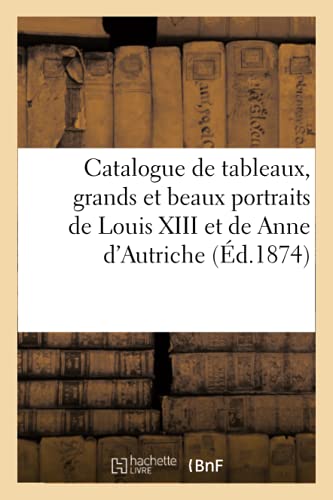 Beispielbild fr Catalogue de tableaux anciens et modernes, grands et beaux portraits de Louis XIII zum Verkauf von Chiron Media
