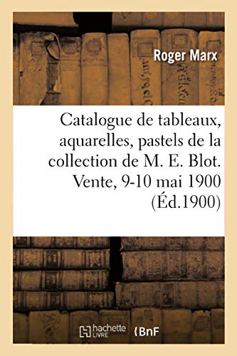 Imagen de archivo de Catalogue de Tableaux, Aquarelles, Pastels Et Dessins Par Gustave Albert, Anquetin, Berchre, Boudin: de la Collection de M. E. Blot. Vente, 9-10 Mai 1900 (French Edition) a la venta por Lucky's Textbooks