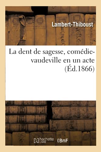 Imagen de archivo de La Dent de Sagesse, Comdie-Vaudeville En Un Acte (French Edition) a la venta por Lucky's Textbooks