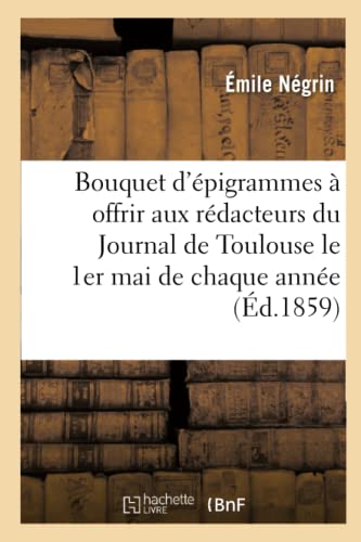 Stock image for Bouquet d'pigrammes  Offrir Aux Rdacteurs Du Journal de Toulouse Le 1er Mai de Chaque Anne (French Edition) for sale by Lucky's Textbooks