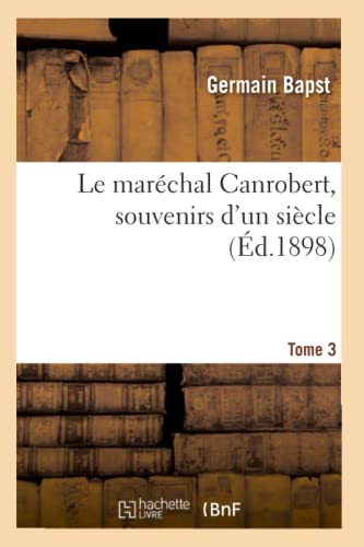 Imagen de archivo de Le marechal Canrobert, souvenirs d'un siecle. Tome 3 a la venta por Chiron Media