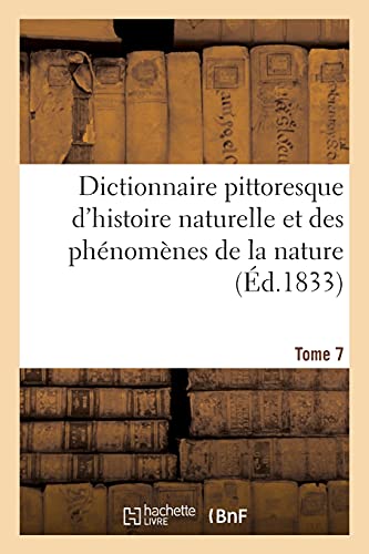 Imagen de archivo de Dictionnaire Pittoresque d'Histoire Naturelle Et Des Phnomnes de la Nature. Tome 7: Palpimane - Pie-Griche (French Edition) a la venta por Lucky's Textbooks