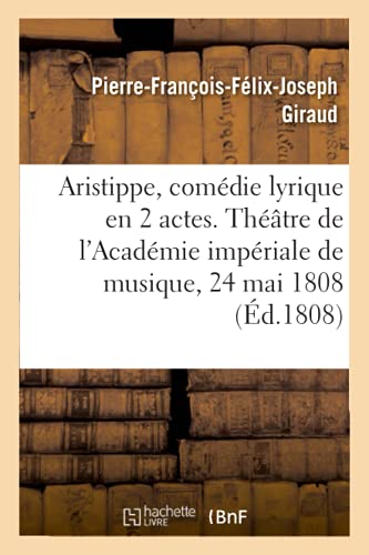Beispielbild fr Aristippe, Comdie Lyrique En 2 Actes. Thtre de l'Acadmie Impriale de Musique, 24 Mai 1808 (French Edition) zum Verkauf von Lucky's Textbooks