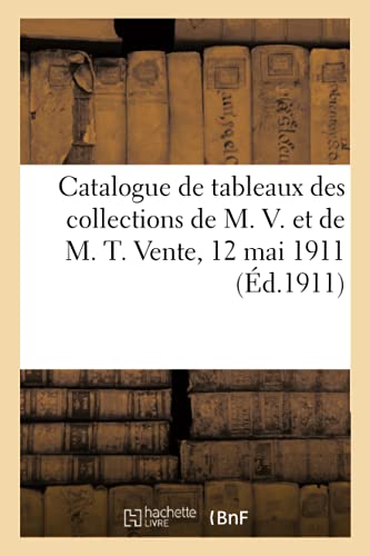 Beispielbild fr Catalogue de tableaux des collections de M. V. et de M. T. Vente, 12 mai 1911 (d.1911) zum Verkauf von Buchpark