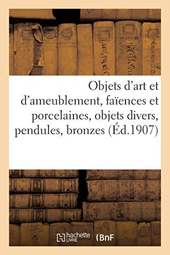 Stock image for Objets d'art et d'ameublement, faences et porcelaines, objets divers, pendules, bronzes, meubles (French Edition) for sale by Lucky's Textbooks