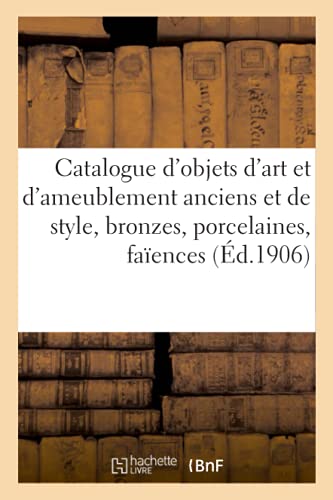 Stock image for Catalogue d'objets d'art et d'ameublement anciens et de style, bronzes, porcelaines, faences (French Edition) for sale by Lucky's Textbooks