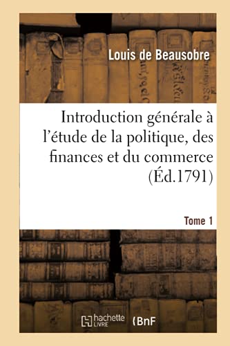 Imagen de archivo de Introduction Gnrale  l'tude de la Politique, Des Finances Et Du Commerce. Tome 1 (French Edition) a la venta por Lucky's Textbooks