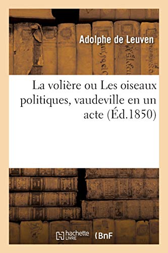 Stock image for La volire ou Les oiseaux politiques, vaudeville en un acte (French Edition) for sale by Lucky's Textbooks