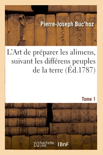 Imagen de archivo de L'Art de preparer les alimens, suivant les differens peuples de la terre. Tome 1 a la venta por Chiron Media