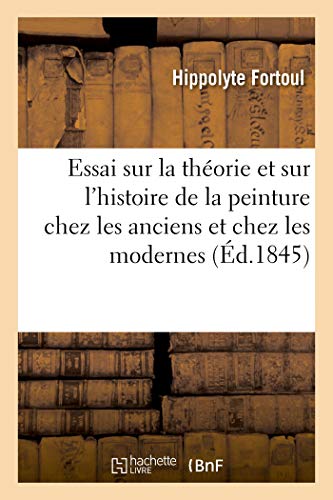 Stock image for Essai Sur La Thorie Et Sur l'Histoire de la Peinture Chez Les Anciens Et Chez Les Modernes (French Edition) for sale by Lucky's Textbooks