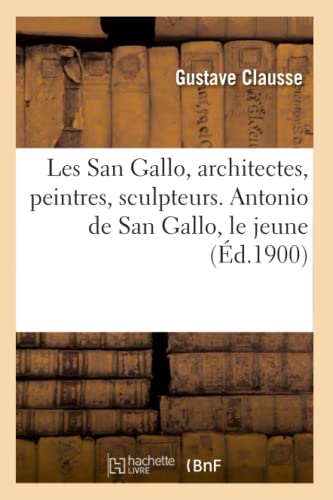 9782329496139: Les San Gallo, architectes, peintres, sculpteurs, mdailleurs, XVe et XVIe sicles: Antonio de San Gallo, le jeune