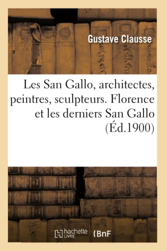 Beispielbild fr Les San Gallo, Architectes, Peintres, Sculpteurs, Mdailleurs, Xve Et Xvie Sicles: Florence Et Les Derniers San Gallo (French Edition) zum Verkauf von Lucky's Textbooks