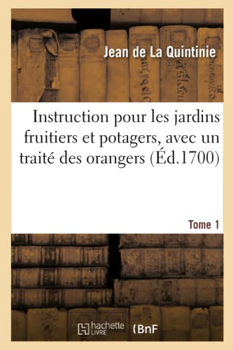 Stock image for Instruction Pour Les Jardins Fruitiers Et Potagers, Avec Un Trait Des Orangers. Tome 1: Augmente d'Une Instruction Pour La Culture Des Fleurs. Nouvelle dition (French Edition) for sale by Lucky's Textbooks