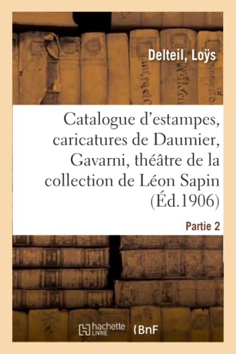 Beispielbild fr Catalogue d'estampes, caricatures de Daumier, Gavarni, thtre, runion sur la guerre de 1870 et la commune, dessins de la collection de Lon Sapin Partie 2 zum Verkauf von PBShop.store US