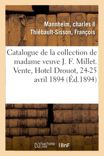 Stock image for Catalogue de Dessins, Tableaux Et Esquisses Par J. F. Millet, Tableaux, Meubles Et Objets d'Art: Faences de la Collection de Madame Veuve J. F. . Drouot, 24-25 Avril 1894 (French Edition) for sale by Lucky's Textbooks