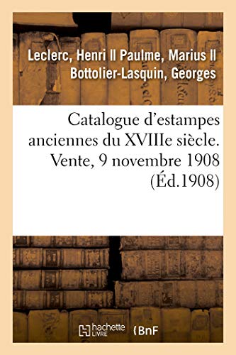 Imagen de archivo de Catalogue d'Estampes Du Xviiie Sicle, Estampes Relatives  Marie-Antoinette: Pices Sur La Rvolution, Dessins Et Miniatures, Objets de Vitrine, Dentelles. Vente, 9 Nov. 1908 (French Edition) a la venta por Lucky's Textbooks