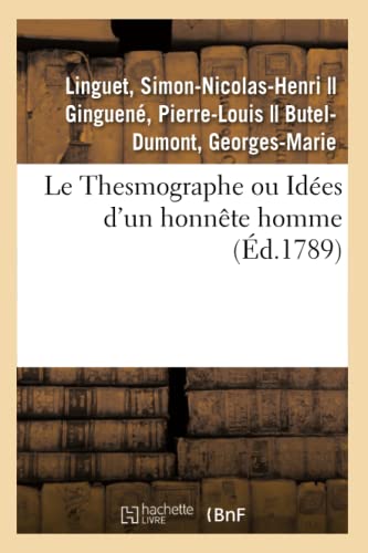 Stock image for Le Thesmographe Ou Ides d'Un Honnte Homme Sur Un Projet de Rglement: Propos  Toutes Les Nations de l'Europe Pour Oprer Une Rforme Gnrale Des Loix (French Edition) for sale by Lucky's Textbooks