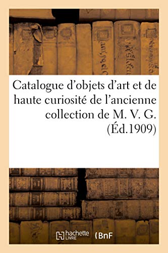 Stock image for Catalogue d'Objets d'Art Et de Haute Curiosit Du Moyen-Age Et de la Renaissance, maux, Ivoires: Bijoux, Orfvrerie, Cuivres, Dinanderie, Bronzes, . Collection de M. V. G. (French Edition) for sale by Lucky's Textbooks