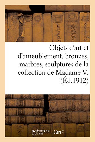 Stock image for Objets d'Art Et d'Ameublement, Bronzes, Marbres, Sculptures, Faences, Porcelaines, Objets Varis: Tableaux, Dessins, Estampes, Tapisserie Et Meubles . de Madame V. Et  Divers (French Edition) for sale by Lucky's Textbooks