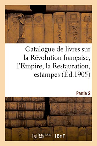 Beispielbild fr Catalogue de livres sur la Rvolution franaise, l'Empire, la Restauration, estampes Partie 2 zum Verkauf von PBShop.store US