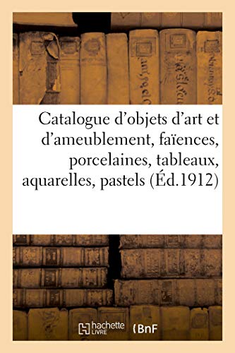 Stock image for Catalogue d'Objets d'Art Et d'Ameublement, Faences Et Porcelaines, Tableaux, Aquarelles, Pastels (French Edition) for sale by Lucky's Textbooks
