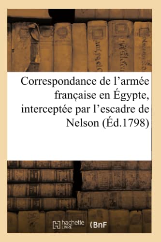 Stock image for Correspondance de l'Arme Franc Aise En gypte, Intercepte Par l'Escadre de Nelson (French Edition) for sale by Lucky's Textbooks