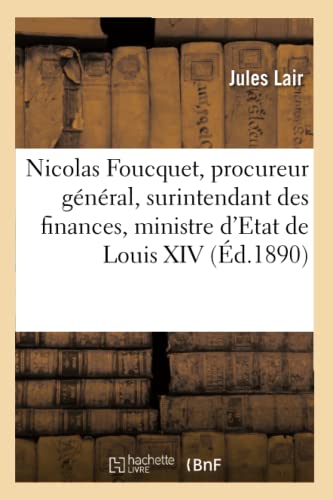 Imagen de archivo de Nicolas Foucquet, Procureur Gnral, Surintendant Des Finances, Ministre d'Etat de Louis XIV (French Edition) a la venta por Lucky's Textbooks