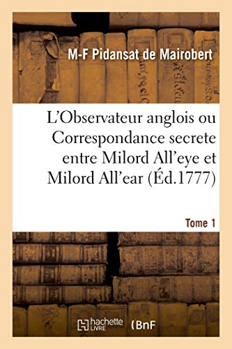 Stock image for L'Observateur Anglois Ou Correspondance Secrete Entre Milord All'eye Et Milord All'ear. Tome 1 (French Edition) for sale by Lucky's Textbooks