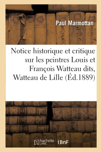 Beispielbild fr Notice Historique Et Critique Sur Les Peintres Louis Et Franois Watteau Dits, Watteau de Lille (French Edition) zum Verkauf von Lucky's Textbooks