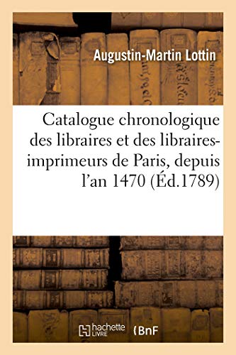 Stock image for Catalogue Chronologique Des Libraires Et Des Libraires-Imprimeurs de Paris, Depuis l'An 1470 (French Edition) for sale by Lucky's Textbooks