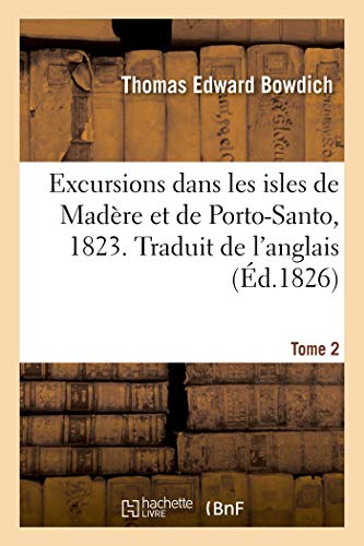 Stock image for Excursions Dans Les Isles de Madre Et de Porto-Santo, 1823: Pendant Son Troisime Voyage En Afrique (French Edition) for sale by Book Deals