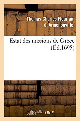 Stock image for Estat Des Missions de Grce Prsent  Nos Seigneurs Les Archevesques, Evesques: Et Dputz Du Clerg de France, En l'Anne 1695 (French Edition) for sale by Lucky's Textbooks