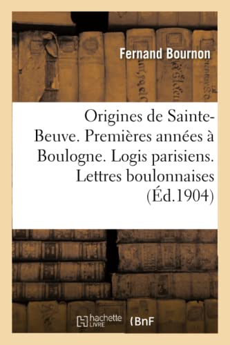 Beispielbild fr Les Origines de Sainte-Beuve. Ses Premires Annes  Boulogne. Ses Logis Parisiens: Lettres Boulonnaises (French Edition) zum Verkauf von Lucky's Textbooks