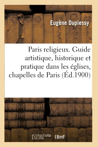 Stock image for Paris Religieux: Guide Artistique, Historique Et Pratique Dans Les glises, Chapelles, Plerinages, Oeuvres de Paris (French Edition) for sale by Lucky's Textbooks