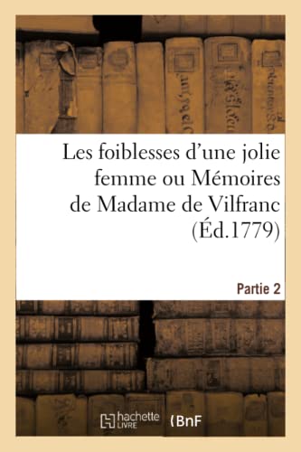 Stock image for Les Foiblesses d'Une Jolie Femme Ou Mmoires de Madame de Vilfranc. Partie 2 (French Edition) for sale by Lucky's Textbooks