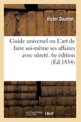 Imagen de archivo de Guide universel ou L'art de faire soi-meme ses affaires avec surete. 6e edition a la venta por Chiron Media