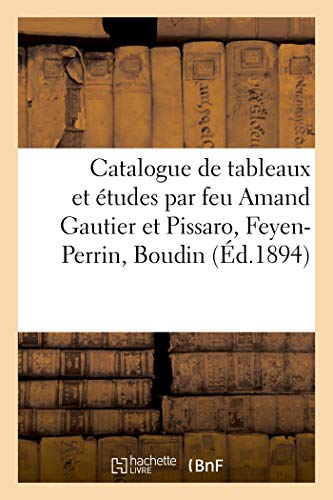 Stock image for Catalogue de Tableaux Et tudes Par Feu Amand Gautier Et Autres Tableaux Par Pissaro, Feyen-Perrin: Boudin (French Edition) for sale by Lucky's Textbooks