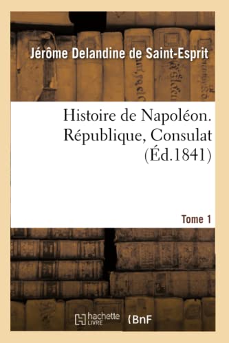 Stock image for Histoire de Napolon. Tome 1. Rpublique, Consulat (French Edition) for sale by Lucky's Textbooks