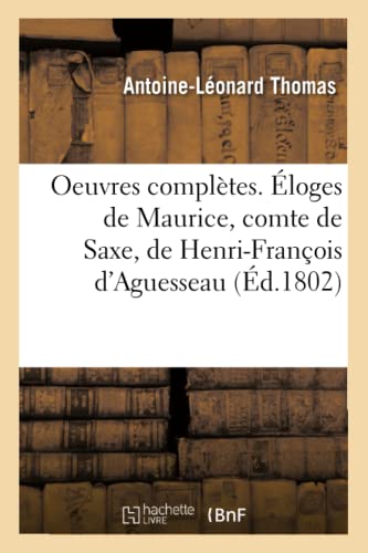 Stock image for Oeuvres Compltes. loges de Maurice, Comte de Saxe, de Henri-Franois d'Aguesseau: de Ren Du Guay-Trouin, de Maximilien de Bthune, Duc de Sully (French Edition) for sale by Lucky's Textbooks