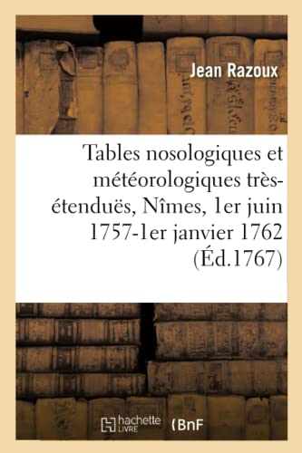 Beispielbild fr Tables Nosologiques Et Mtorologiques Trs-tendus, Dresses  l'Htel-Dieu de Nmes: 1er Juin 1757-1er Janvier 1762 (French Edition) zum Verkauf von Lucky's Textbooks