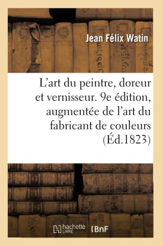 Beispielbild fr L'Art Du Peintre, Doreur Et Vernisseur. 9e dition, Augmente de l'Art Du Fabricant de Couleurs (French Edition) zum Verkauf von Lucky's Textbooks